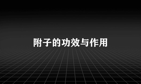 附子的功效与作用