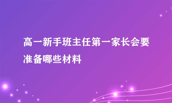 高一新手班主任第一家长会要准备哪些材料