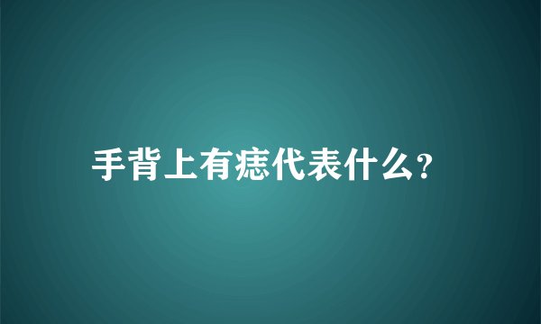 手背上有痣代表什么？