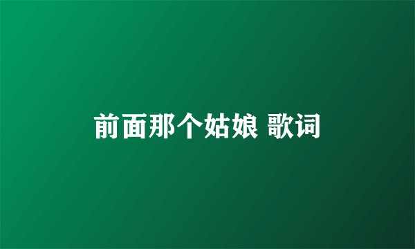 前面那个姑娘 歌词