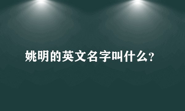 姚明的英文名字叫什么？