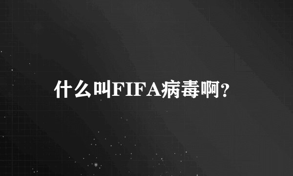 什么叫FIFA病毒啊？