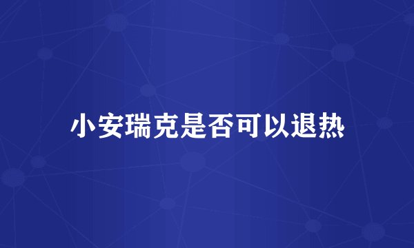 小安瑞克是否可以退热