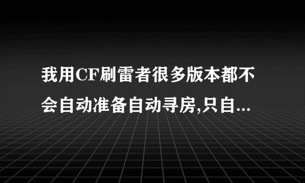 我用CF刷雷者很多版本都不会自动准备自动寻房,只自雷怎么回事