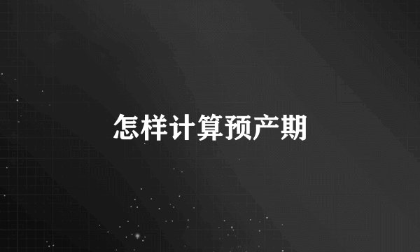 怎样计算预产期