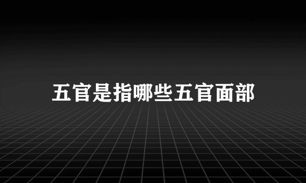 五官是指哪些五官面部
