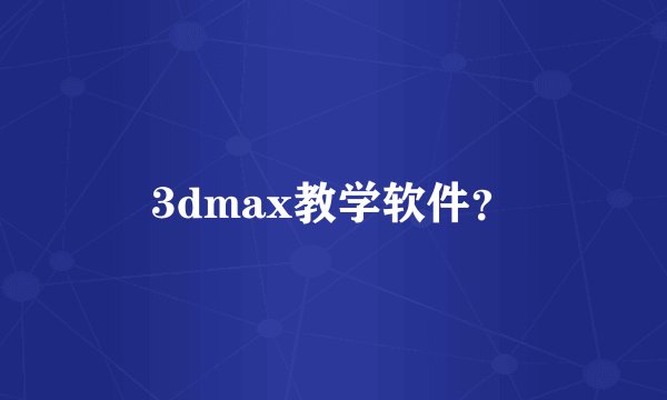 3dmax教学软件？
