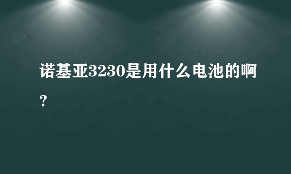 诺基亚3230是用什么电池的啊？