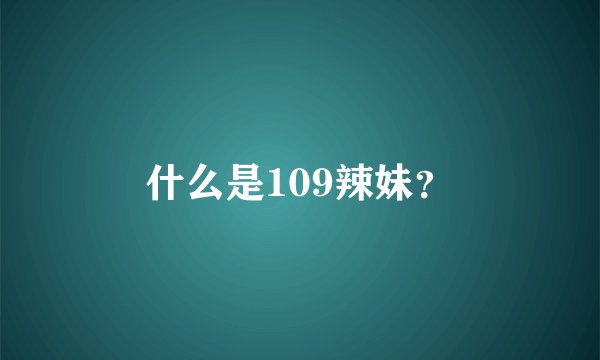 什么是109辣妹？