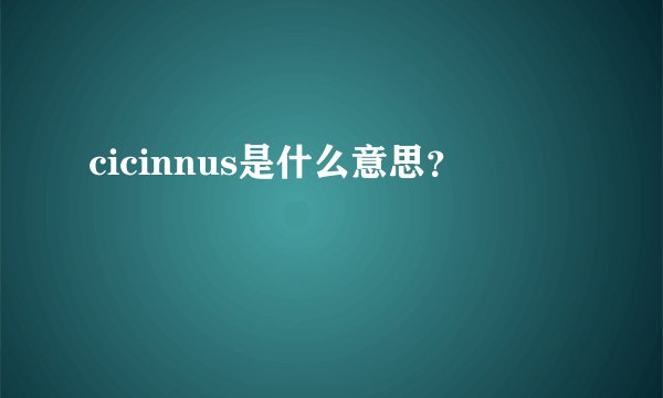 cicinnus是什么意思？