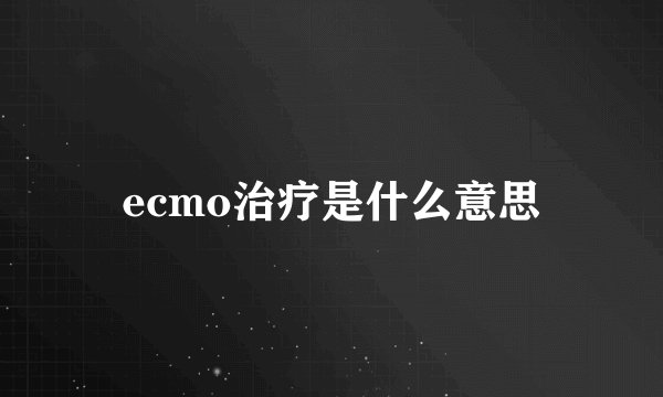 ecmo治疗是什么意思