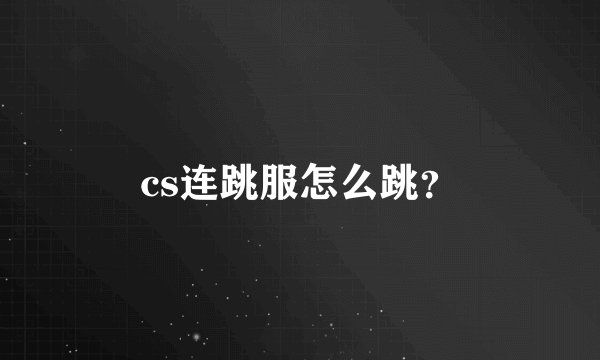 cs连跳服怎么跳?