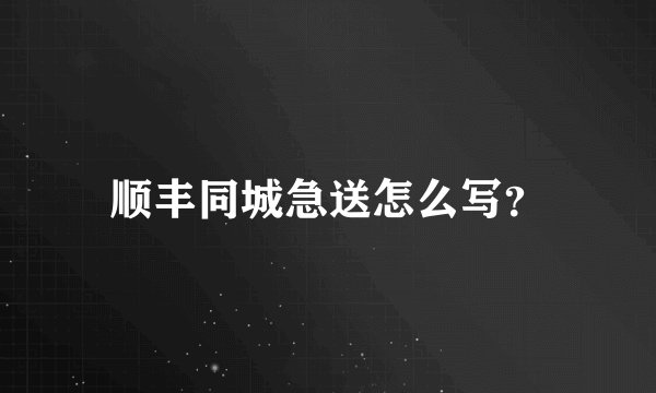 顺丰同城急送怎么写？