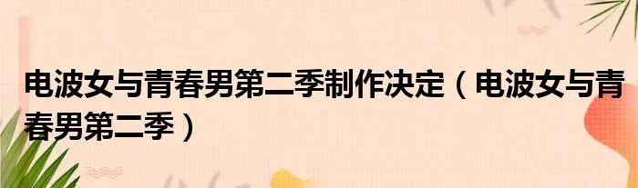 电波女与青春男第二季制作决定（电波女与青春男第二季）