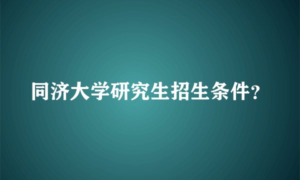 同济大学研究生招生条件？