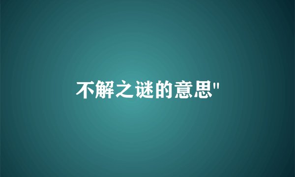 不解之谜的意思