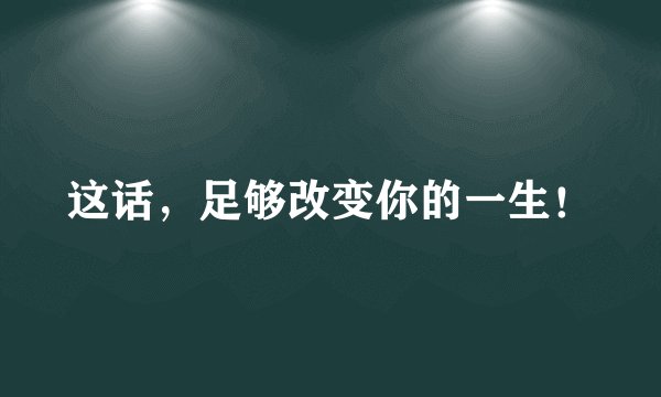 这话，足够改变你的一生！