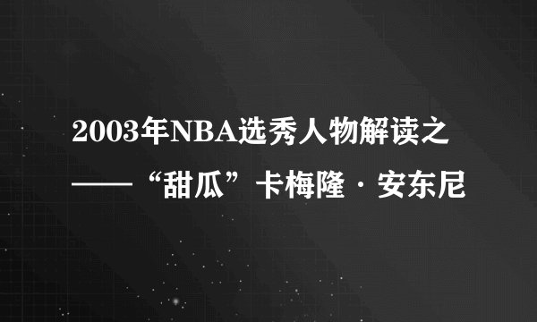 2003年NBA选秀人物解读之——“甜瓜”卡梅隆·安东尼
