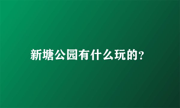 新塘公园有什么玩的？
