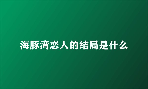 海豚湾恋人的结局是什么