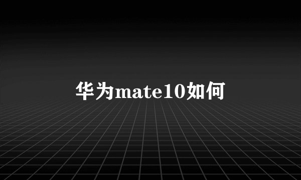 华为mate10如何