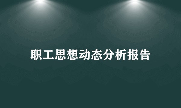 职工思想动态分析报告
