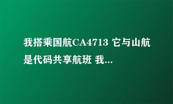 我搭乘国航CA4713 它与山航是代码共享航班 我应该去机场国航柜台还是山航柜台办理登机手续？？？急求谢谢