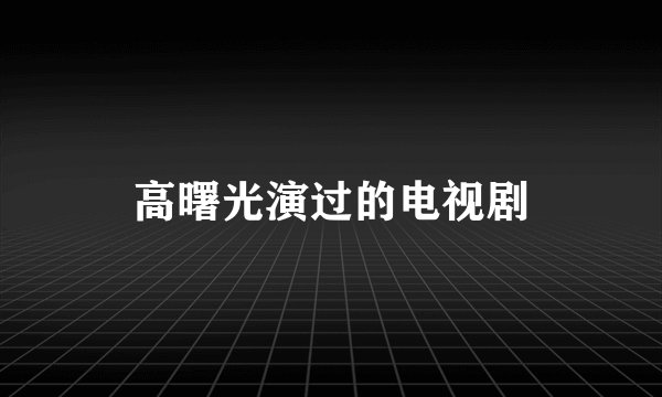 高曙光演过的电视剧
