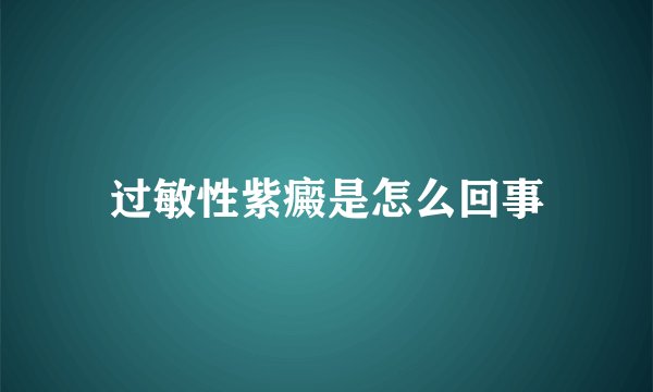 过敏性紫癜是怎么回事