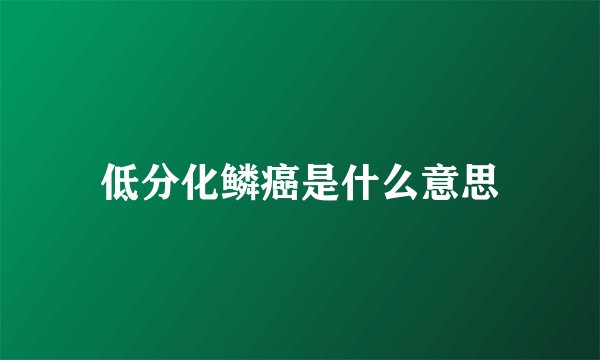 低分化鳞癌是什么意思