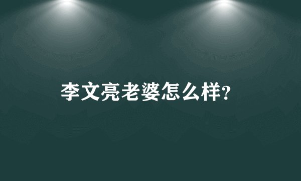 李文亮老婆怎么样？