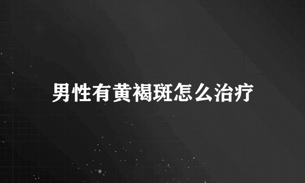 男性有黄褐斑怎么治疗