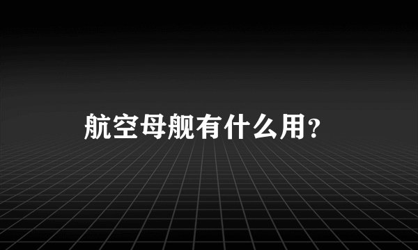 航空母舰有什么用？