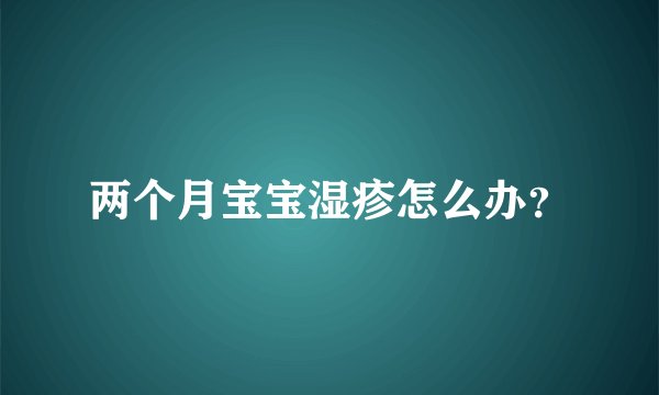 两个月宝宝湿疹怎么办？