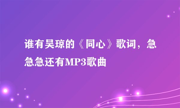 谁有吴琼的《同心》歌词，急急急还有MP3歌曲