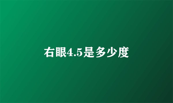 右眼4.5是多少度