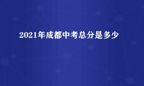2021年成都中考总分是多少