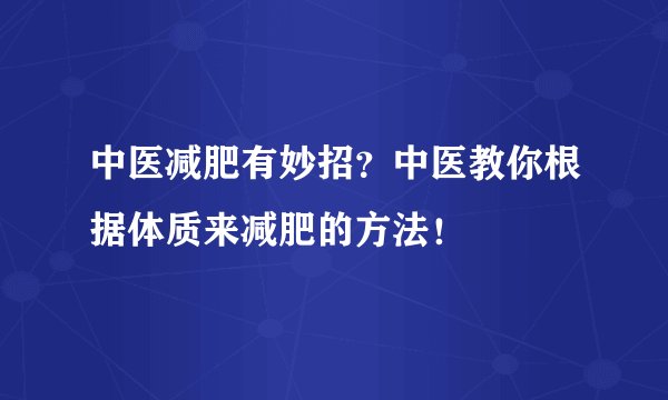 中医减肥有妙招？中医教你根据体质来减肥的方法！