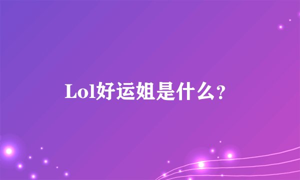 Lol好运姐是什么？