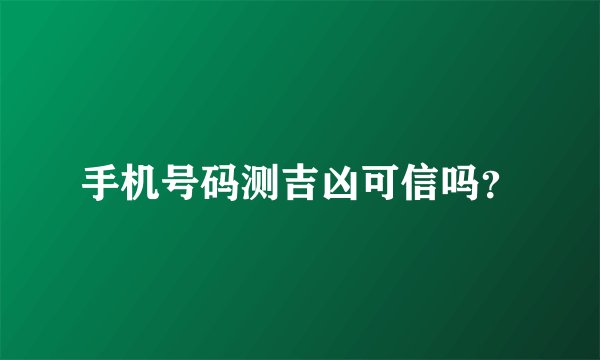 手机号码测吉凶可信吗？