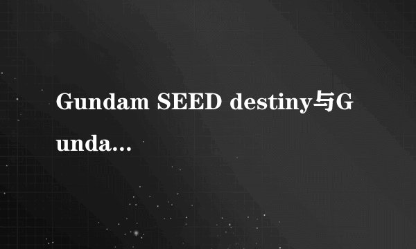 Gundam SEED destiny与Gundam SEED