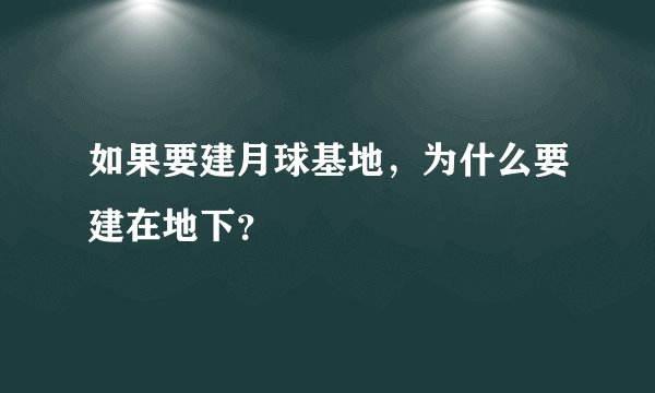 如果要建月球基地，为什么要建在地下？