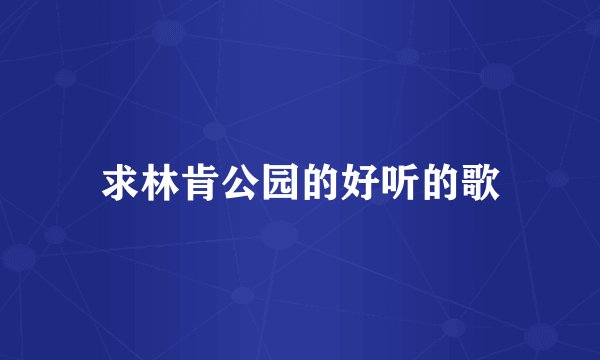 求林肯公园的好听的歌