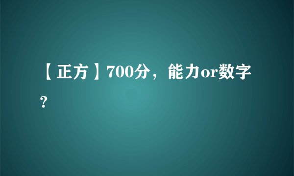 【正方】700分，能力or数字？