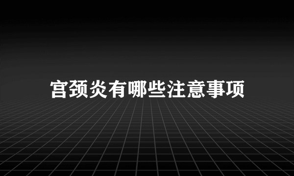 宫颈炎有哪些注意事项