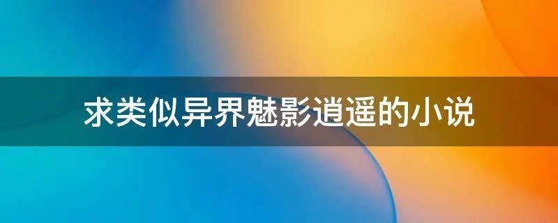 求类似异界魅影逍遥的小说