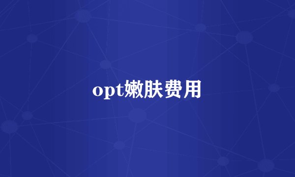 opt嫩肤费用