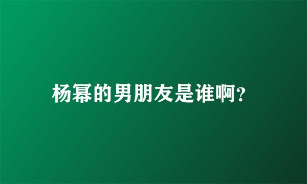 杨幂的男朋友是谁啊？