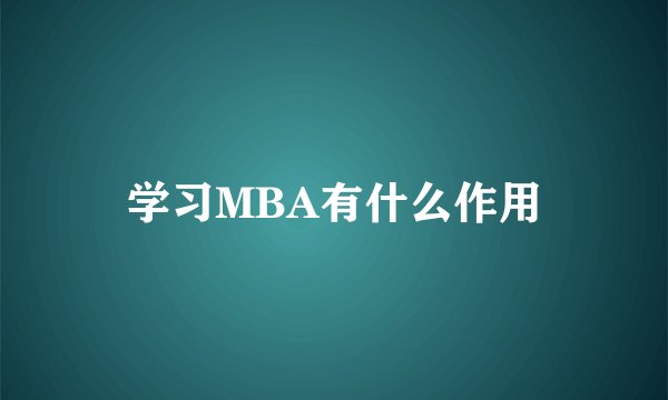 学习MBA有什么作用