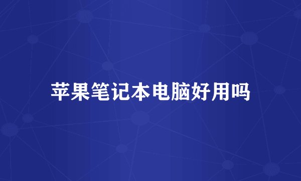 苹果笔记本电脑好用吗